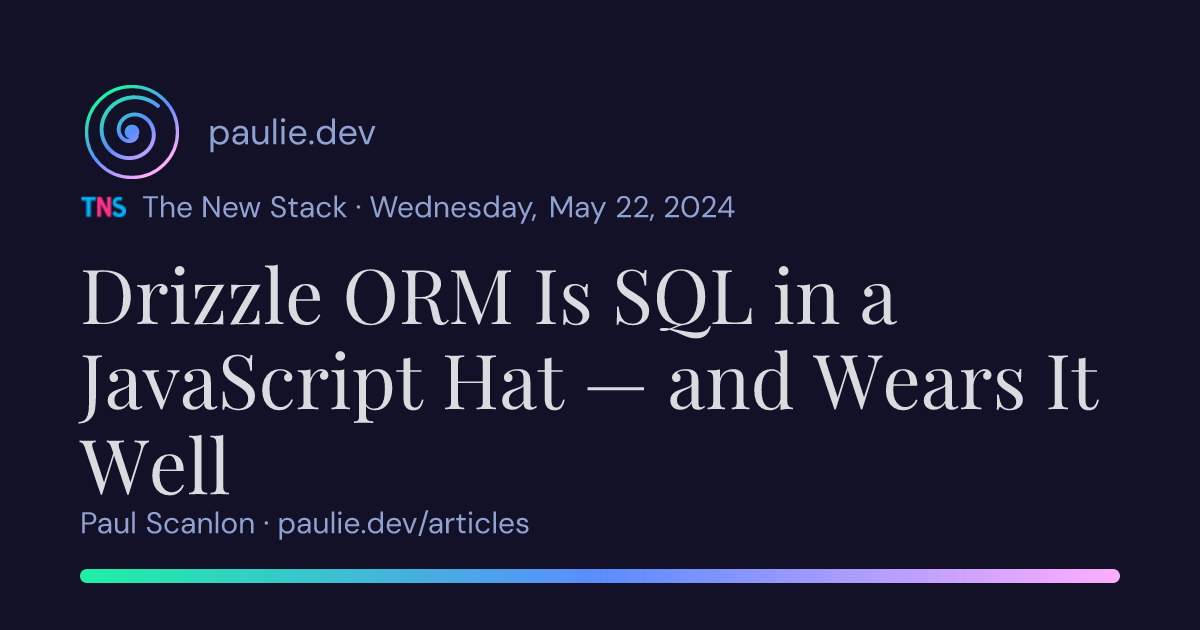 Paul Scanlon | Drizzle ORM Is SQL in a JavaScript Hat — and Wears It Well