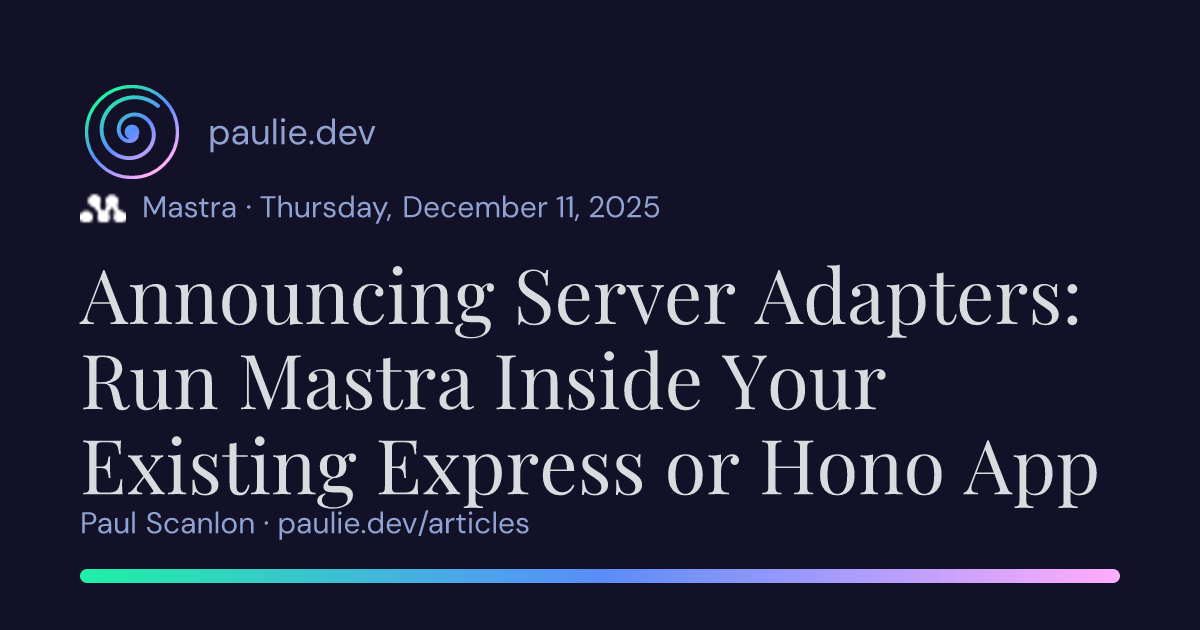 Paul Scanlon | Announcing Server Adapters: Run Mastra Inside Your ...