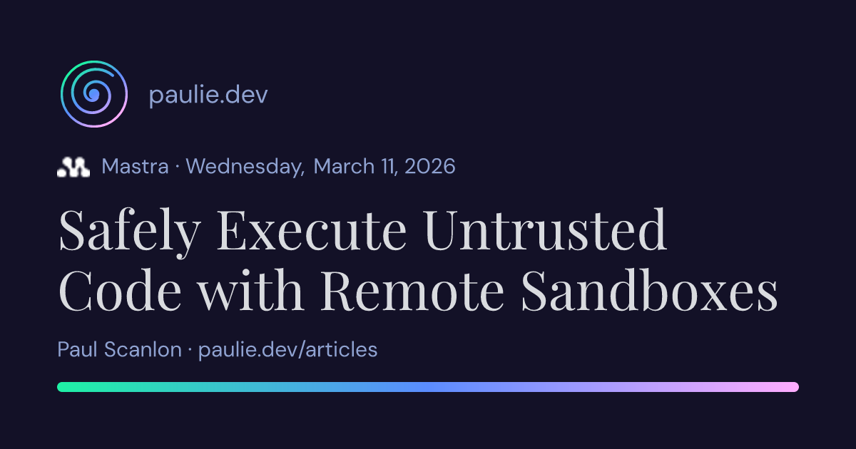 Paul Scanlon | Safely Execute Untrusted Code with Remote Sandboxes