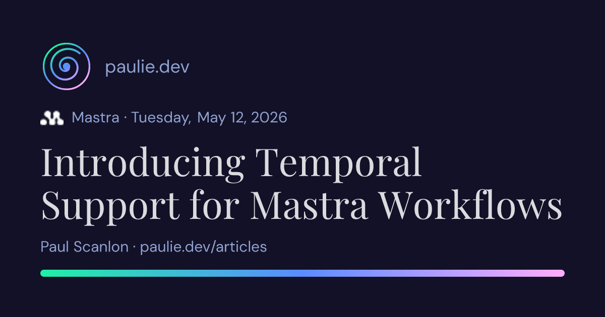 Paul Scanlon | Introducing Temporal Support for Mastra Workflows